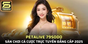 Petalive 79SODO - Sảnh cược trực tuyến hot trend 2025 với hàng loạt game siêu hấp dẫn